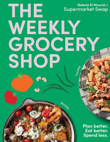The Weekly Grocery Shop: Plan better. Eat better. Spend Less. - Nabula El Mourid [KSIĄŻKA]