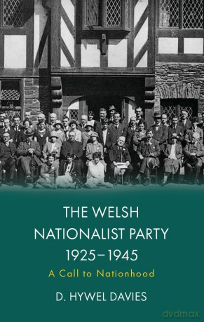 The Welsh Nationalist Party, 1925-1945: A Call to Nationhood - D. Hywel Davies [KSIĄŻKA]