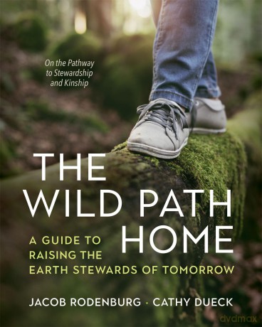 The Wild Path Home: A Guide to Raising the Earth Stewards of Tomorrow - Jacob Rodenburg [KSIĄŻKA]