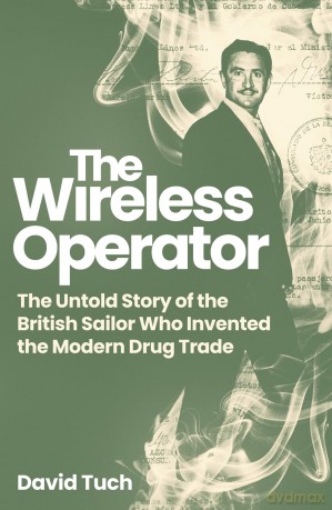 The Wireless Operator: The Untold Story of the British Sailor Who Invented the Modern Drug Trade - David Tuch [KSIĄŻKA]