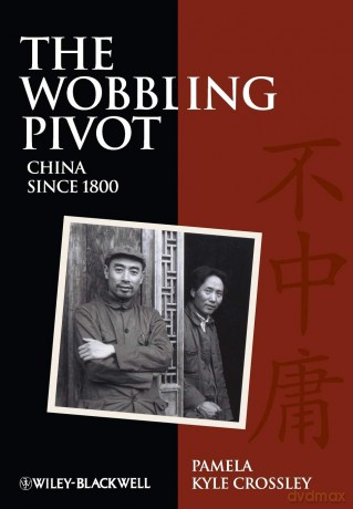 The Wobbling Pivot, China since 1800: An Interpretive History - Pamela Kyle Kyle Crossley [KSIĄŻKA]