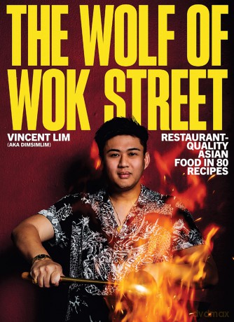The Wolf of Wok Street: Restaurant-Quality Asian Food in 80+ Recipes - Vincent Lim [KSIĄŻKA]