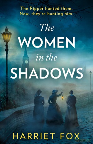 The Women in the Shadows: Don't miss this gripping unsolved, true-crime, feminist-revenge Jack the Ripper historical crime mystery, brand-new to read in 2025! - Harriet Fox [KSIĄŻKA]