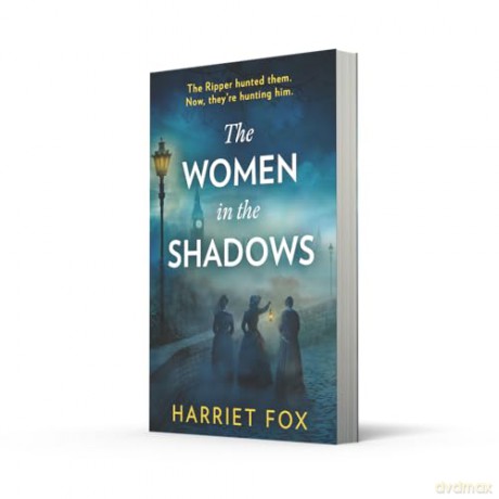 The Women in the Shadows: Don't miss this gripping unsolved, true-crime, feminist-revenge Jack the Ripper historical crime mystery, brand-new to read in 2025! - Harriet Fox [KSIĄŻKA]