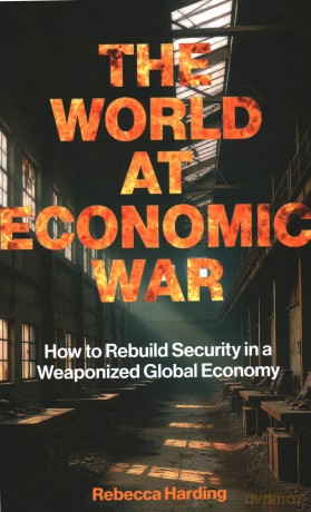 The World at Economic War: How to Rebuild Security in a Weaponized Global Economy - Rebecca Harding [KSIĄŻKA]