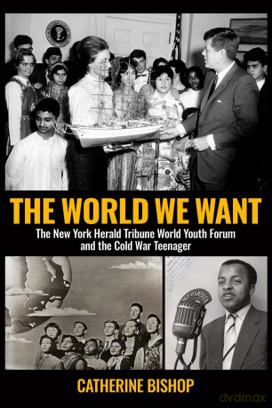 The World We Want: The New York Herald Tribune World Youth Forum and the Cold War Teenager - Catherine Bishop [KSIĄŻKA]