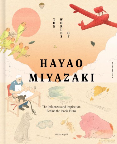 The Worlds of Hayao Miyazaki: The Influences and Inspiration Behind the Iconic Films - Nicolas Rapold [KSIĄŻKA]