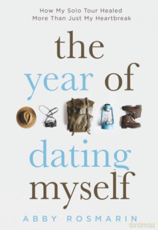 The Year of Dating Myself: How My Solo Tour Healed More Than Just My Heartbreak - Abby Rosmarin [KSIĄŻKA]