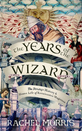 The Years of the Wizard: The Strange History and Home Life of Renaissance Magicians - Rachel Morris [KSIĄŻKA]