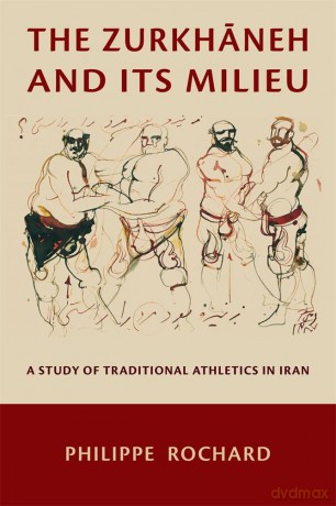The Zurkhaneh and Its Milieu: A Study of Traditional Athletics in Iran - Philippe Rochard [KSIĄŻKA]