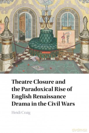 Theatre Closure and the Paradoxical Rise of English Renaissance Drama in the Civil Wars - Craig Heidi [KSIĄŻKA]