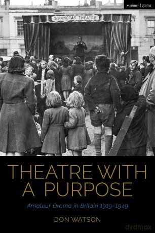 Theatre with a Purpose: Amateur Drama in Britain 1919-1949 - Don Watson [KSIĄŻKA]