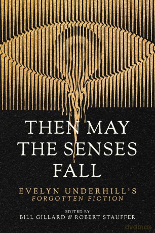 Then May the Senses Fall: Evelyn Underhill's Forgotten Fiction - Evelyn Underhill [KSIĄŻKA]