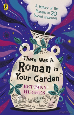 There Was a Roman in Your Garden: A history of the Romans in 20 buried treasures - Bettany Hughes [KSIĄŻKA]