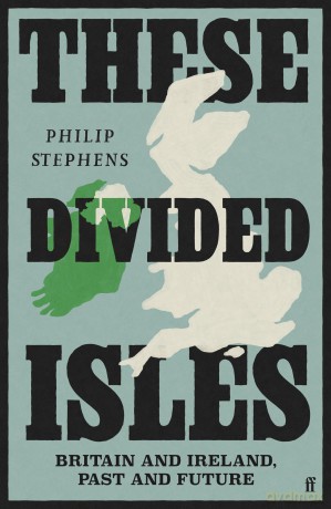 These Divided Isles: Britain and Ireland, Past and Future - Philip Stephens [KSIĄŻKA]