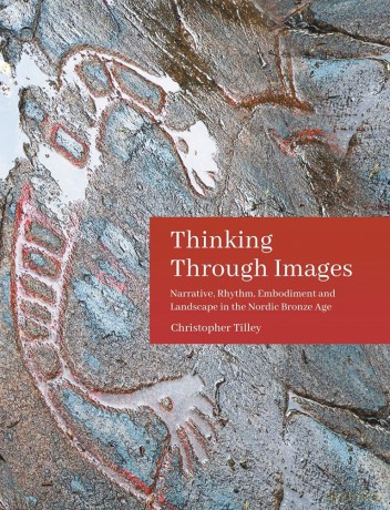 Thinking Through Images: Narrative, Rhythm, Embodiment and Landscape in the Nordic Bronze Age: 7 - Christopher Tilley [KSIĄŻKA]