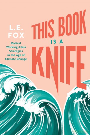 This Book Is a Knife: Radical Working-Class Strategies in the Age of Climate Change - L.E. Fox [KSIĄŻKA]