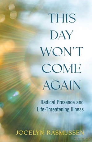 This Day Won't Come Again: Radical Presence and Life-Threatening Illness - Jocelyn Rasmussen [KSIĄŻKA]