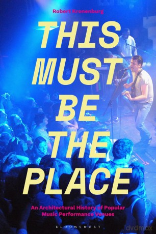 This Must Be The Place: An Architectural History of Popular Music Performance Venues - Robert Kronenburg [KSIĄŻKA]