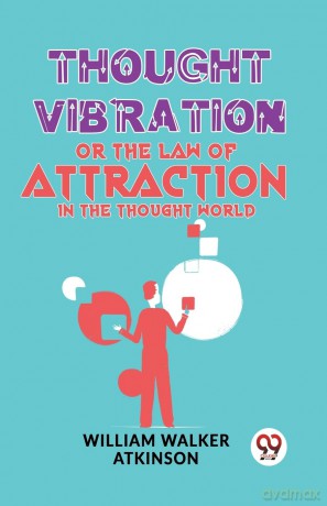 Thought Vibration or the Law of Attraction in the Thought World - William Walker Atkinson [KSIĄŻKA]