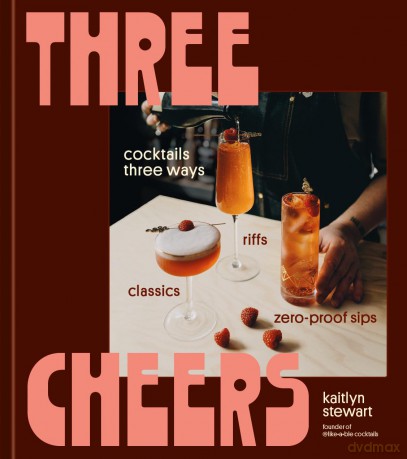 Three Cheers: Cocktails Three Ways: Classics, Riffs, and Zero-Proof Sips - Kaitlyn Stewart [KSIĄŻKA]