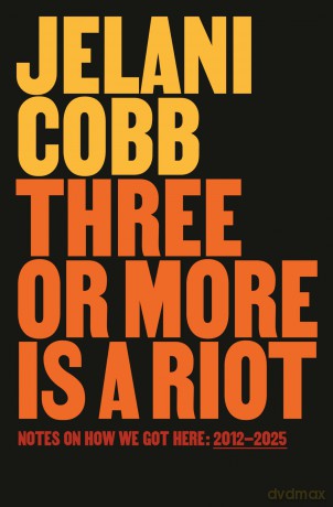 Three or More Is a Riot: Notes on How We Got Here: 2012-2025: Essays from the New Yorker - Jelani Cobb [KSIĄŻKA]
