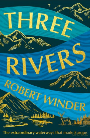 Three Rivers: The Extraordinary Waterways That Made Europe - Robert Winder [KSIĄŻKA]