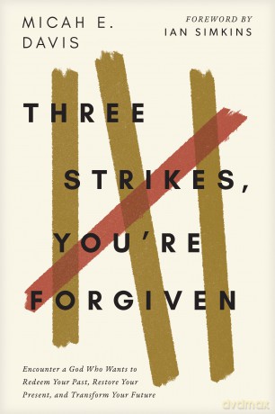 Three Strikes, You're Forgiven: Encounter a God Who Wants to Redeem Your Past, Restore Your Present, and Transform Your Future - Micah E. Davis [KSIĄŻKA]