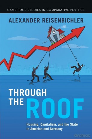 Through the Roof: Housing, Capitalism, and the State in America and Germany - Alexander Reisenbichler [KSIĄŻKA]
