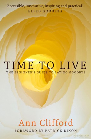 Time to Live: The Beginner's Guide to Saying Goodbye - Ann Clifford [KSIĄŻKA]