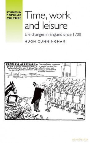 Time, work and leisure: Life changes in England since 1700 - Hugh Cunningham [KSIĄŻKA]