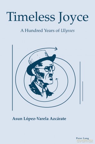 Timeless Joyce: A Hundred Years of Ulysses - Asun Lopez-Varela Azcárate [KSIĄŻKA]