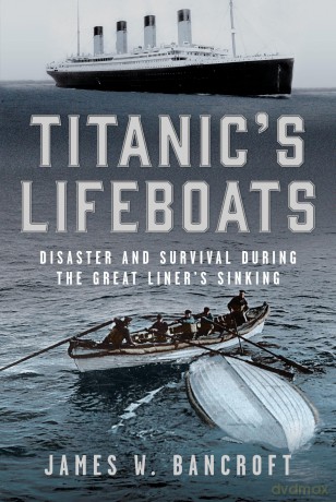 Titanic's Lifeboats: Disaster and Survival During the Great Liner's Sinking - James W Bancroft [KSIĄŻKA]