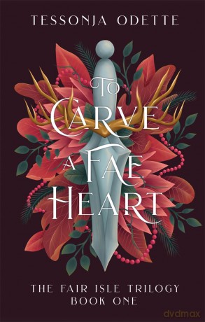 To Carve a Fae Heart: The first book in a breathtaking fae romantasy series - Tessonja Odette [KSIĄŻKA]