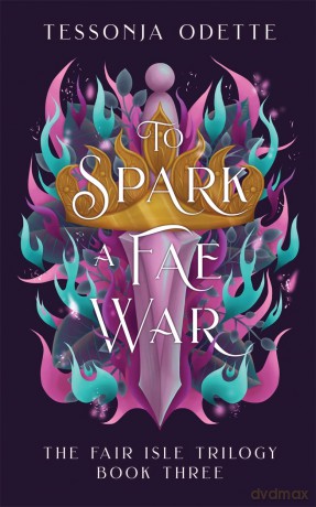 To Spark a Fae War: The unforgettable conclusion to the fae romantasy series, The Fair Isle Trilogy - Tessonja Odette [KSIĄŻKA]
