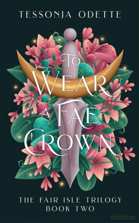 To Wear a Fae Crown: The sizzling sequel to the fae romantasy, To Carve a Fae Heart - Tessonja Odette [KSIĄŻKA]