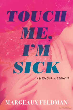 Touch Me, I'm Sick: A Memoir in Essays - Margeaux Feldman [KSIĄŻKA]