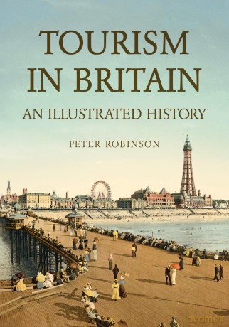 Tourism in Britain: An Illustrated History - Dr Peter Robinson [KSIĄŻKA]