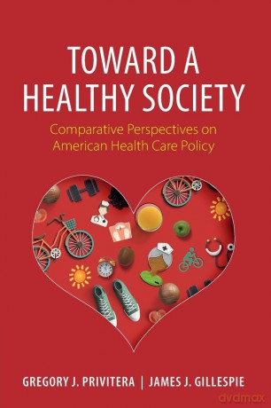 Toward a Healthy Society: Comparative Perspectives on American Health Care Policy - Gregory J. Privitera [KSIĄŻKA]