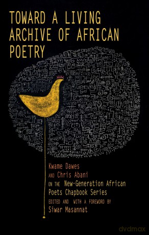 Toward a Living Archive of African Poetry: Kwame Dawes and Chris Abani on the New-Generation African Poets Chapbook - Kwame Dawes [KSIĄŻKA]