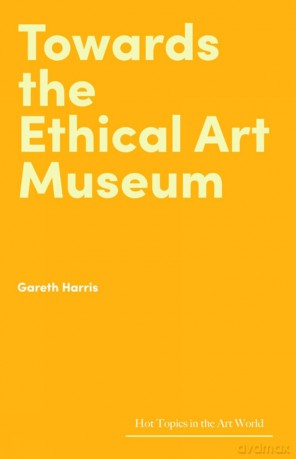 Towards the Ethical Art Museum - Gareth Harris [KSIĄŻKA]
