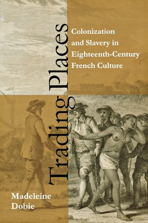 Trading Places: Colonization and Slavery in Eighteenth-Century French Culture - Madeleine Dobie [KSIĄŻKA]