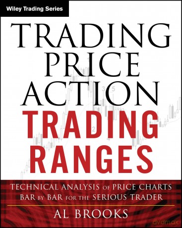 Trading Price Action Trading Ranges: Technical Analysis of Price Charts Bar by Bar for the Serious Trader - Al Brooks [KSIĄŻKA]