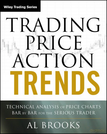 Trading Price Action Trends: Technical Analysis of Price Charts Bar by Bar for the Serious Trader: 540 - Al Brooks [KSIĄŻKA]