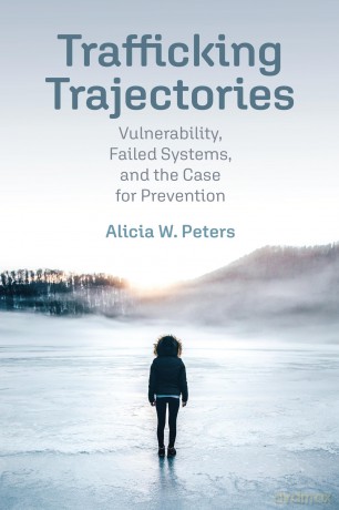 Trafficking Trajectories: Vulnerability, Failed Systems, and the Case for Prevention - Alicia W. Peters [KSIĄŻKA]