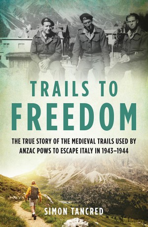 Trails to Freedom: The True Story of the Medieval Trails Used by Anzac POWs to Escape Italy in 1943-1944 - Simon Tancred [KSIĄŻKA]