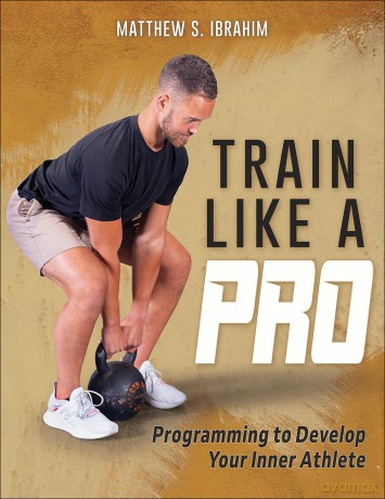 Train Like a Pro: Programming to Develop Your Inner Athlete - Matthew S. Ibrahim [KSIĄŻKA]