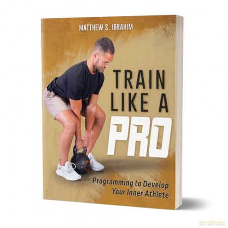 Train Like a Pro: Programming to Develop Your Inner Athlete - Matthew S. Ibrahim [KSIĄŻKA]