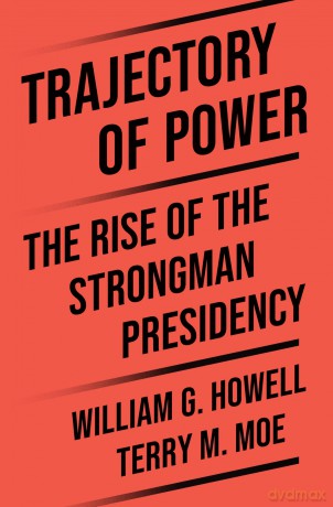 Trajectory of Power: The Rise of the Strongman Presidency - Terry M. Moe [KSIĄŻKA]