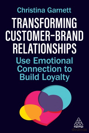 Transforming Customer-Brand Relationships: Use Emotional Connection To Build Loyalty - Christina Garnett [KSIĄŻKA]
